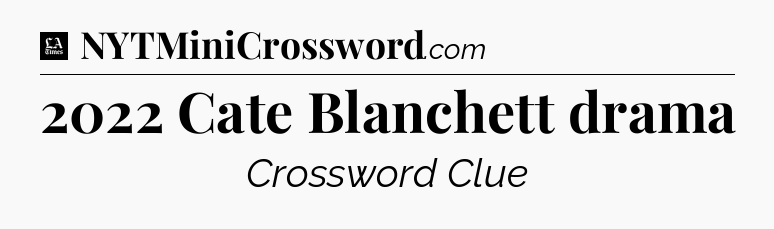 2022 Cate Blanchett drama - LA Times Crossword