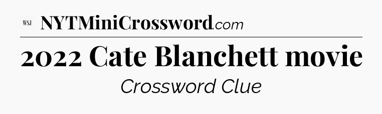 2022 Cate Blanchett movie - WSJ Crossword