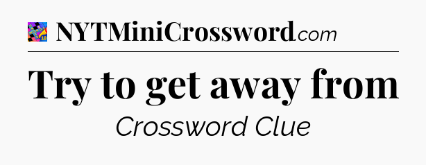 Try to get away from Crossword Clue