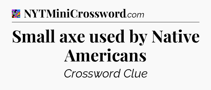 Small axe used by Native Americans Crossword Clue