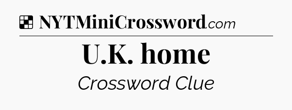 Solution: U.K. home - NYT Crossword