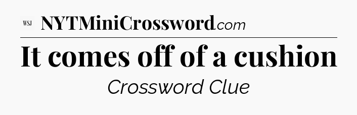 It comes off of a cushion - WSJ Crossword