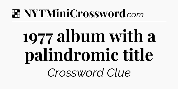 Solution: 1977 album with a palindromic title - NYT Crossword