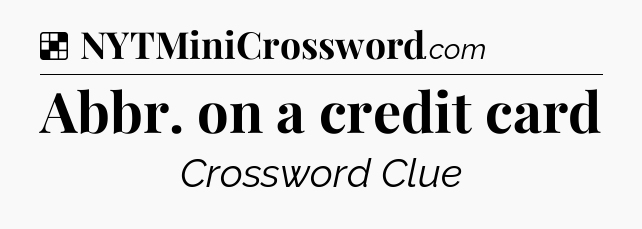 Solution: Abbr. on a credit card - NYT Crossword
