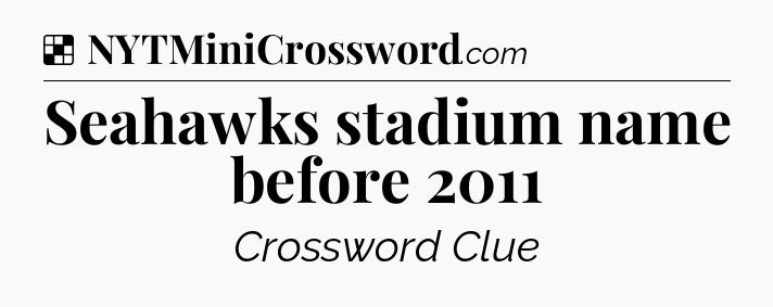 Solution: Seahawks stadium name before 2011 - NYT Crossword