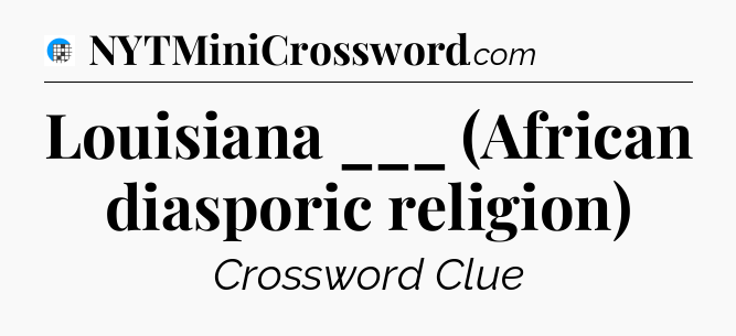 Louisiana ___ (African diasporic religion) Crossword Clue