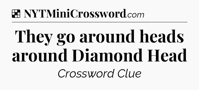 Solution: They go around heads around Diamond Head - NYT Crossword