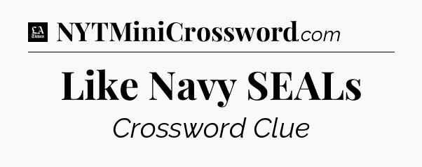 Like Navy SEALs - LA Times Crossword