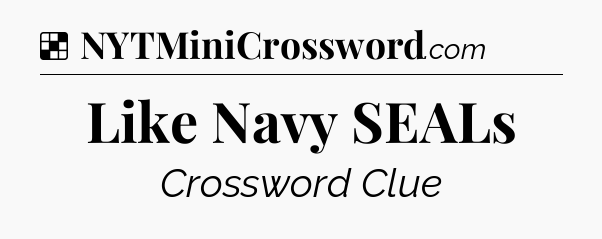 Solution: Like Navy SEALs - NYT Crossword