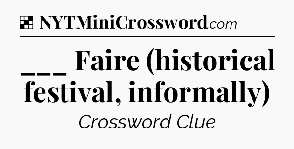 Solution: ___ Faire (historical festival, informally) - NYT Crossword