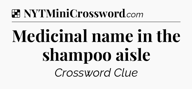 Solution: Medicinal name in the shampoo aisle - NYT Crossword