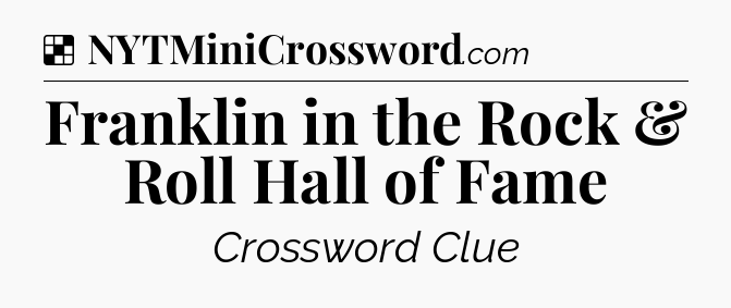 Solution: Franklin in the Rock & Roll Hall of Fame - NYT Crossword