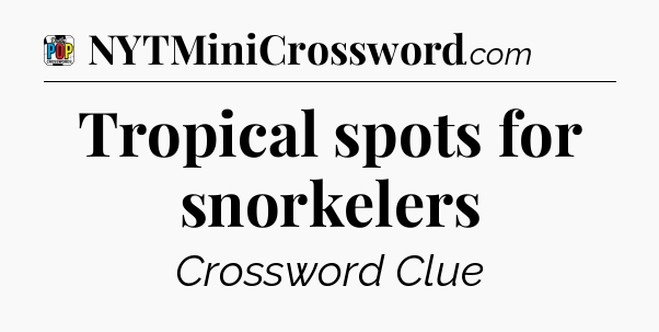 Tropical spots for snorkelers Crossword Clue