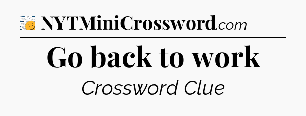 Go back to work - 7 Little Words