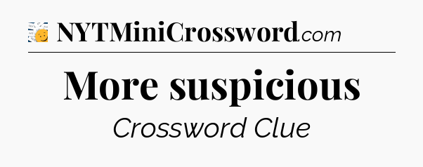 More suspicious - 7 Little Words