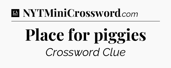 Place for piggies - LA Times Crossword