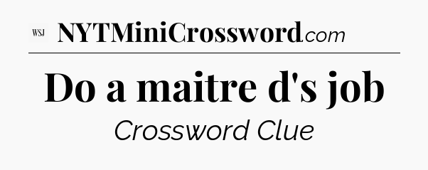 Do a maitre d's job - WSJ Crossword