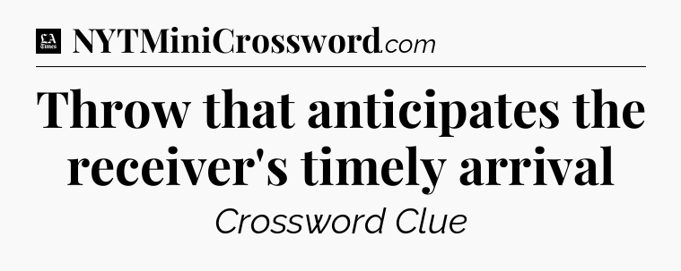 Throw that anticipates the receiver's timely arrival - LA Times Crossword
