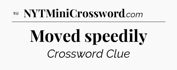 Moved speedily - WSJ Crossword