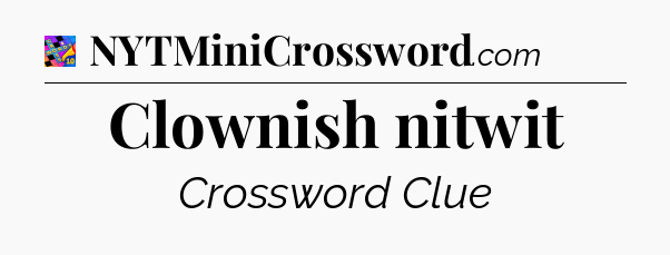 Clownish nitwit Crossword Clue