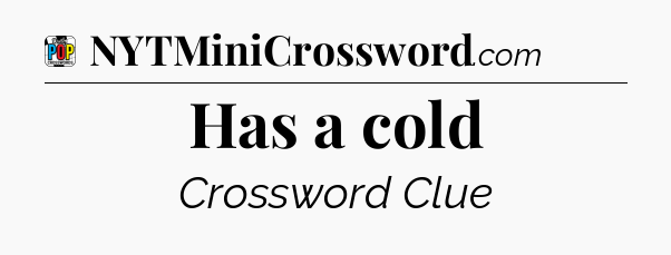 Has a cold Crossword Clue