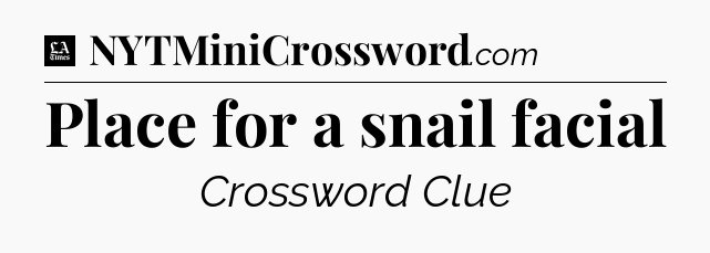 Place for a snail facial - LA Times Crossword