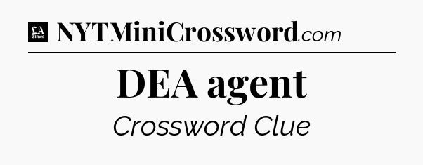 DEA agent - LA Times Crossword