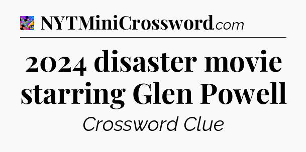 2024 disaster movie starring Glen Powell Crossword Clue
