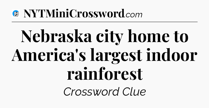 Nebraska city home to America's largest indoor rainforest Crossword Clue