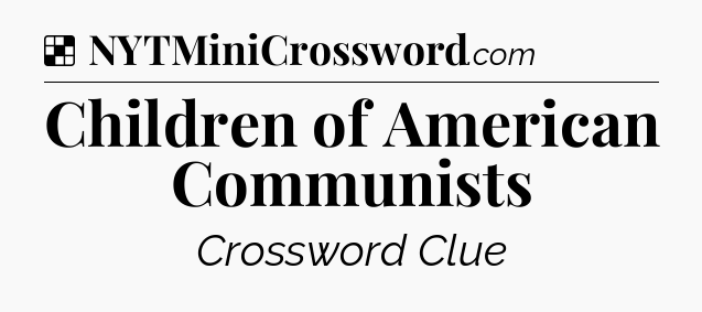 Solution: Children of American Communists - NYT Crossword
