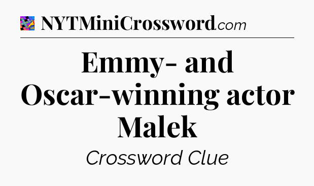 Emmy- and Oscar-winning actor Malek Crossword Clue
