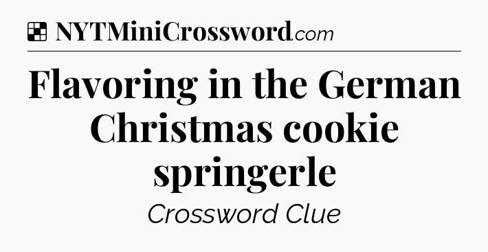 Solution: Flavoring in the German Christmas cookie springerle - NYT Crossword
