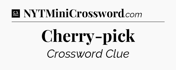 Cherry-pick - LA Times Crossword