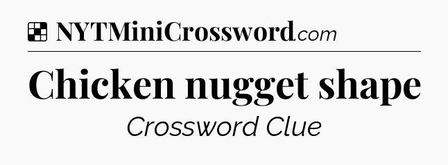 Solution: Chicken nugget shape - NYT Crossword