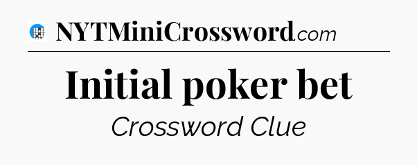 Initial poker bet Crossword Clue