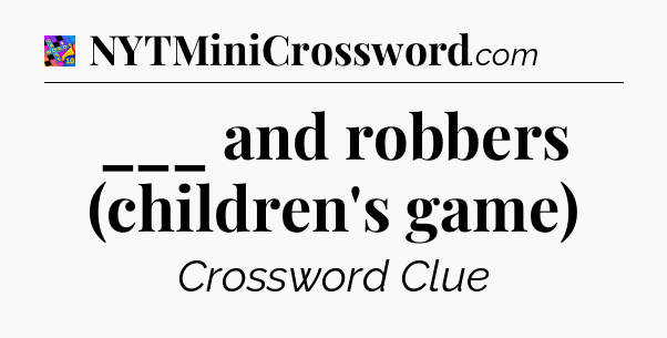 ___ and robbers (children's game) Crossword Clue