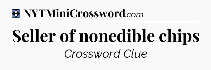 Solution: Seller of nonedible chips - NYT Mini Crossword
