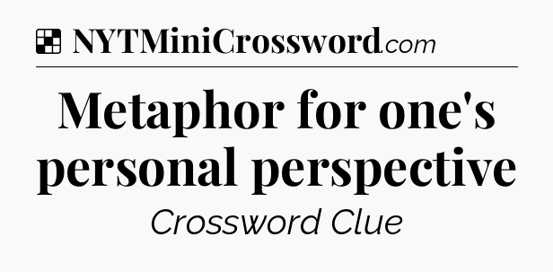 Solution: Metaphor for one's personal perspective - NYT Crossword