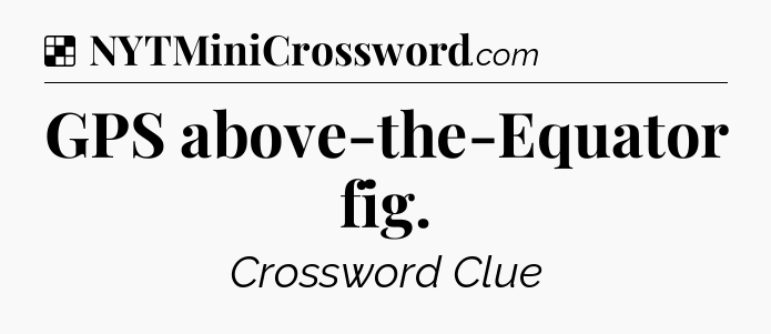 Solution: GPS above-the-Equator fig - NYT Crossword