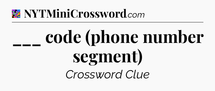 ___ code (phone number segment) Crossword Clue