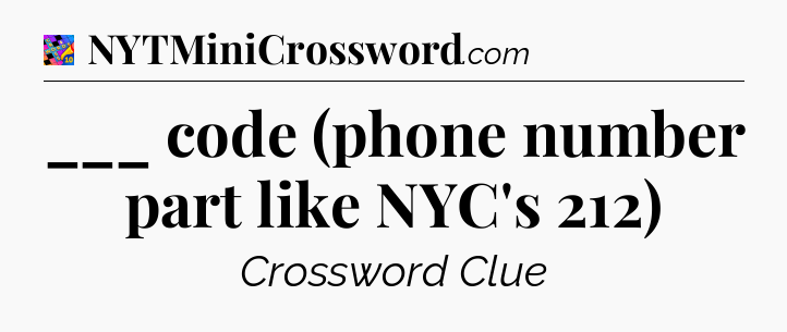 ___ code (phone number part like NYC's 212) Crossword Clue