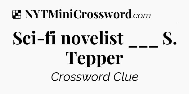 Solution: Sci-fi novelist ___ S. Tepper - NYT Crossword