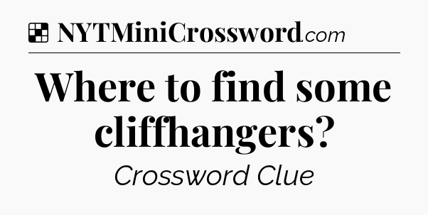 Solution: Where to find some cliffhangers - NYT Crossword