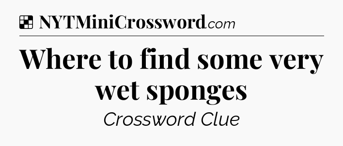 Solution: Where to find some very wet sponges - NYT Crossword