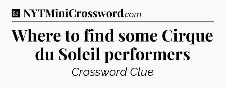 Where to find some Cirque du Soleil performers - LA Times Crossword