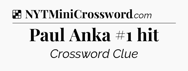 Solution: Paul Anka #1 hit - NYT Crossword