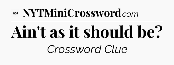 Ain't as it should be - WSJ Crossword