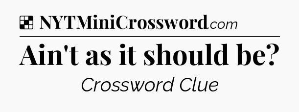 Solution: Ain't as it should be - NYT Crossword