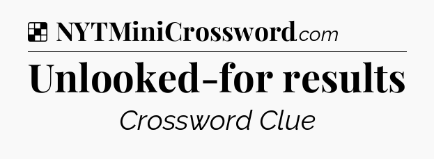 Solution: Unlooked-for results - NYT Crossword