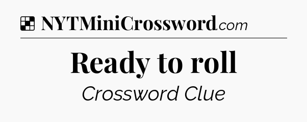 Solution: Ready to roll - NYT Crossword